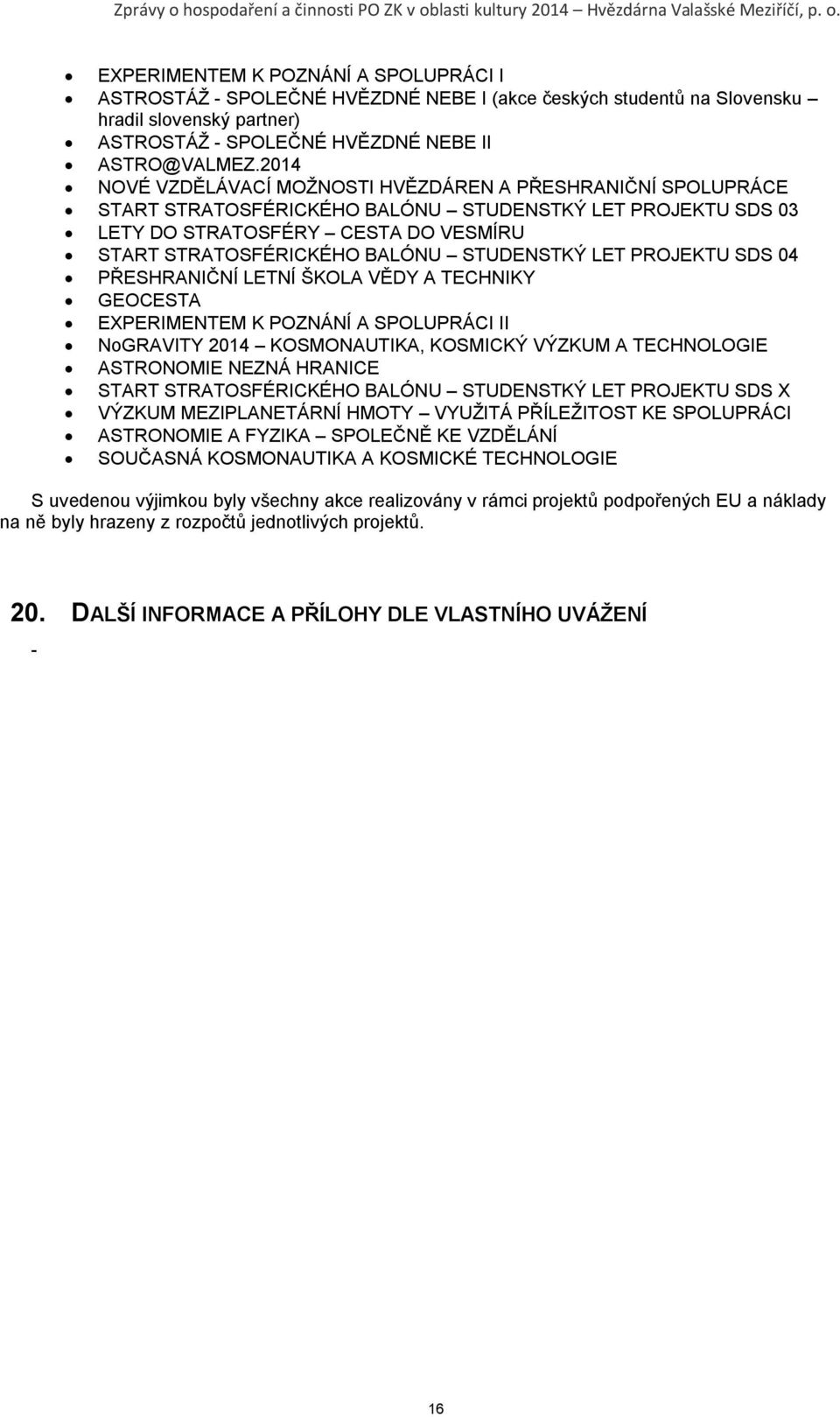 STUDENSTKÝ LET PROJEKTU SDS 04 PŘESHRANIČNÍ LETNÍ ŠKOLA VĚDY A TECHNIKY GEOCESTA EXPERIMENTEM K POZNÁNÍ A SPOLUPRÁCI II NoGRAVITY 2014 KOSMONAUTIKA, KOSMICKÝ VÝZKUM A TECHNOLOGIE ASTRONOMIE NEZNÁ