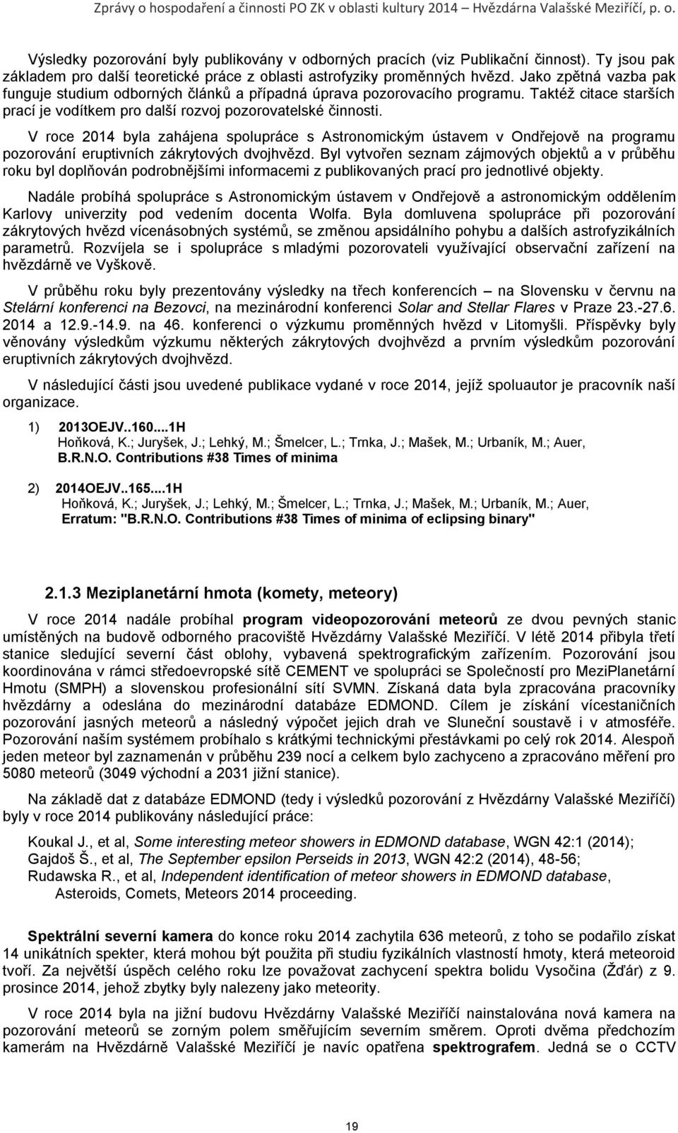 V roce 2014 byla zahájena spolupráce s Astronomickým ústavem v Ondřejově na programu pozorování eruptivních zákrytových dvojhvězd.