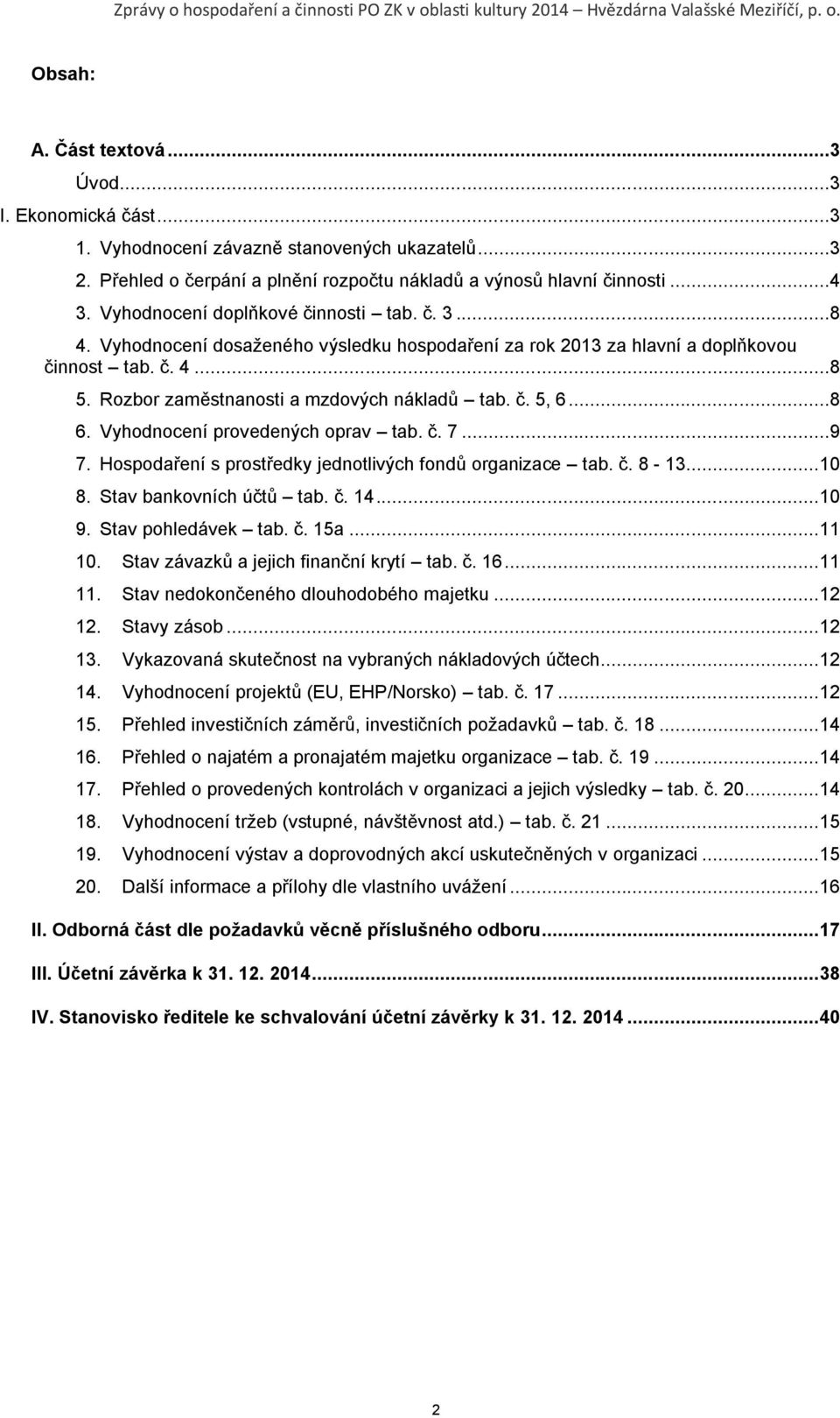 ..8 6. Vyhodnocení provedených oprav tab. č. 7...9 7. Hospodaření s prostředky jednotlivých fondů organizace tab. č. 8-13... 10 8. Stav bankovních účtů tab. č. 14... 10 9. Stav pohledávek tab. č. 15a.