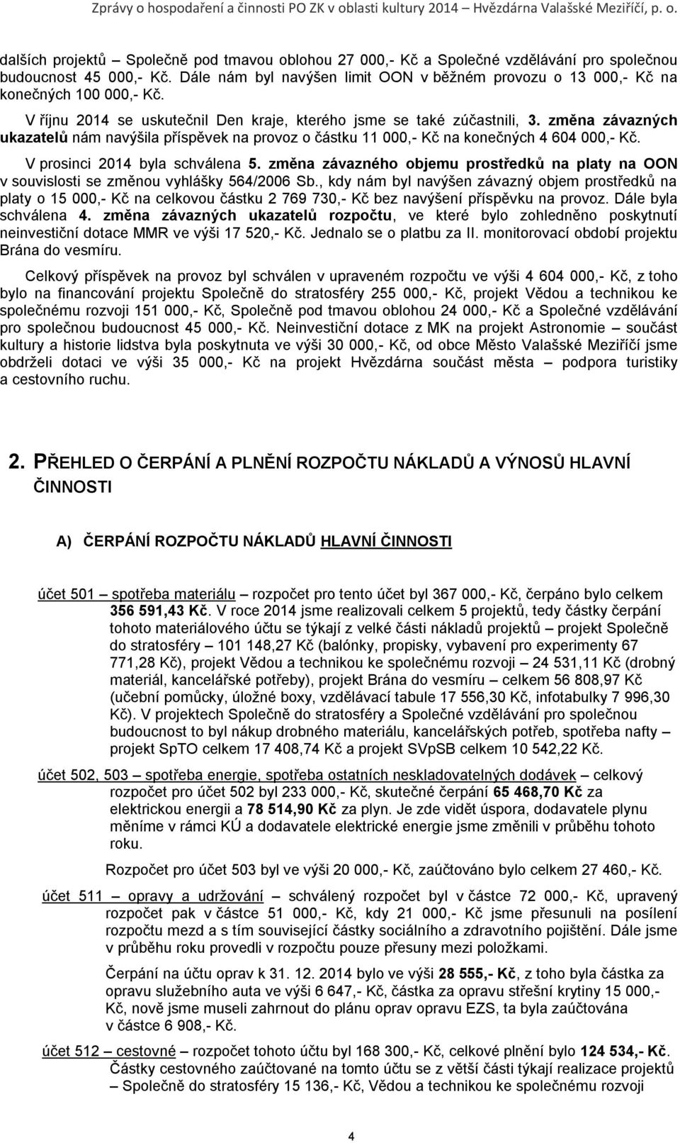 změna závazných ukazatelů nám navýšila příspěvek na provoz o částku 11 000,- Kč na konečných 4 604 000,- Kč. V prosinci 2014 byla schválena 5.