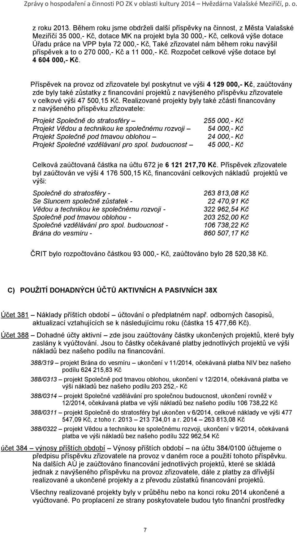 zřizovatel nám během roku navýšil příspěvek a to o 270 000,- Kč a 11 000,- Kč. Rozpočet celkové výše dotace byl 4 604 000,- Kč.