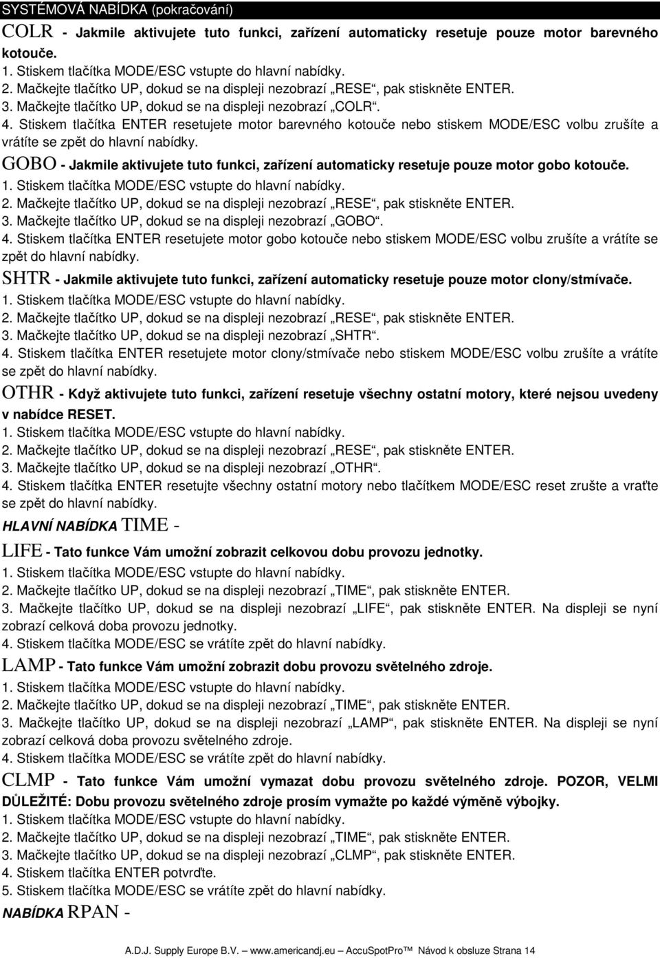 Stiskem tlačítka ENTER resetujete motor barevného kotouče nebo stiskem MODE/ESC volbu zrušíte a vrátíte se zpět do hlavní nabídky.