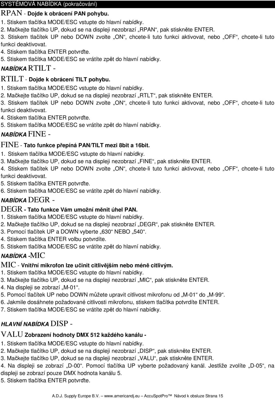 Stiskem tlačítka MODE/ESC se vrátíte zpět do hlavní nabídky. NABÍDKA RTILT - RTILT - Dojde k obrácení TILT pohybu. 2. Mačkejte tlačítko UP, dokud se na displeji nezobrazí RTLT, pak stiskněte ENTER. 3.