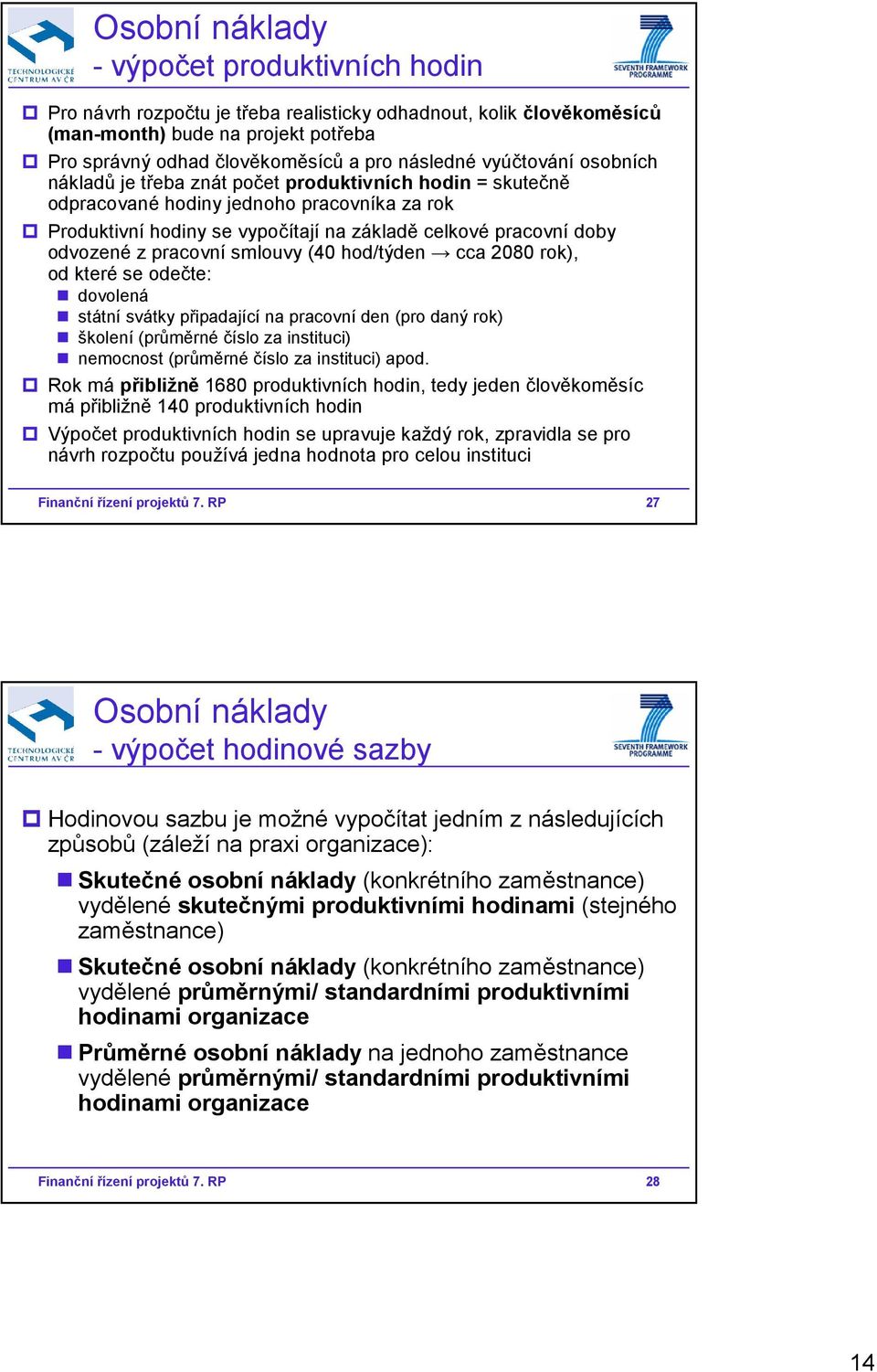 z pracovní smlouvy (40 hod/týden cca 2080 rok), od které se odečte: dovolená státní svátky připadající na pracovní den (pro daný rok) školení (průměrné číslo za instituci) nemocnost (průměrné číslo