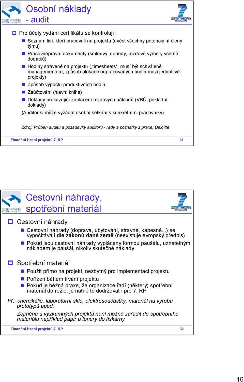 Zaúčtování (hlavní kniha) Doklady prokazující zaplacení mzdových nákladů (VBÚ, pokladní doklady) (Auditor si může vyžádat osobní setkání s konkrétními pracovníky) Zdroj: Průběh auditu a požadavky