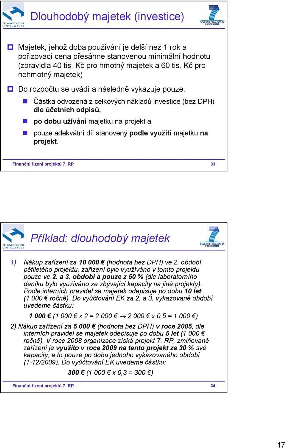 adekvátní díl stanovený podle využití majetku na projekt. Finanční řízení projektů 7. RP 33 Příklad: dlouhodobý majetek 1) Nákup zařízení za 10 000 (hodnota bez DPH) ve 2.