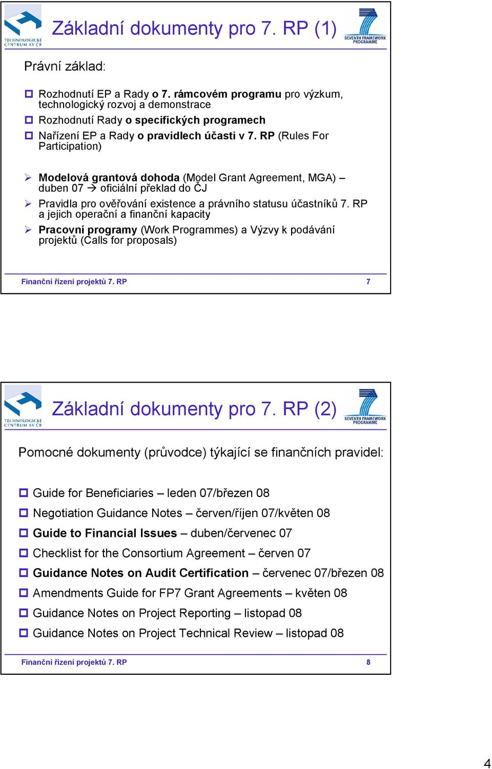 RP (Rules For Participation) Modelová grantová dohoda (Model Grant Agreement, MGA) duben 07 oficiální překlad do ČJ Pravidla pro ověřování existence a právního statusu účastníků 7.