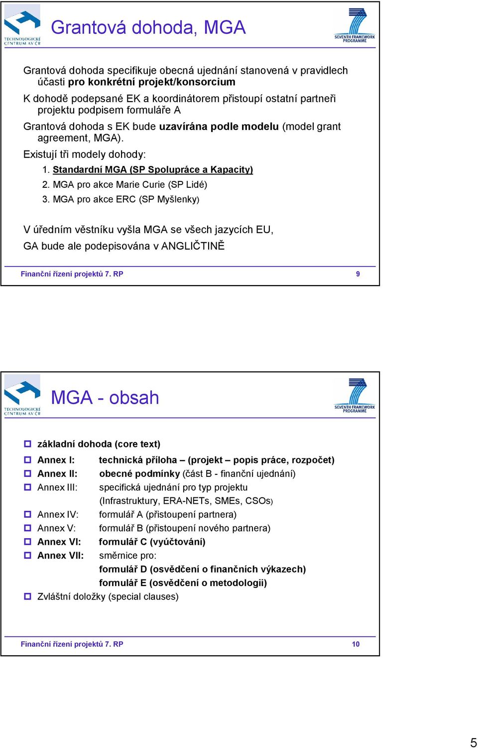 MGA pro akce Marie Curie (SP Lidé) 3. MGA pro akce ERC (SP Myšlenky) V úředním věstníku vyšla MGA se všech jazycích EU, GA bude ale podepisována v ANGLIČTINĚ Finanční řízení projektů 7.