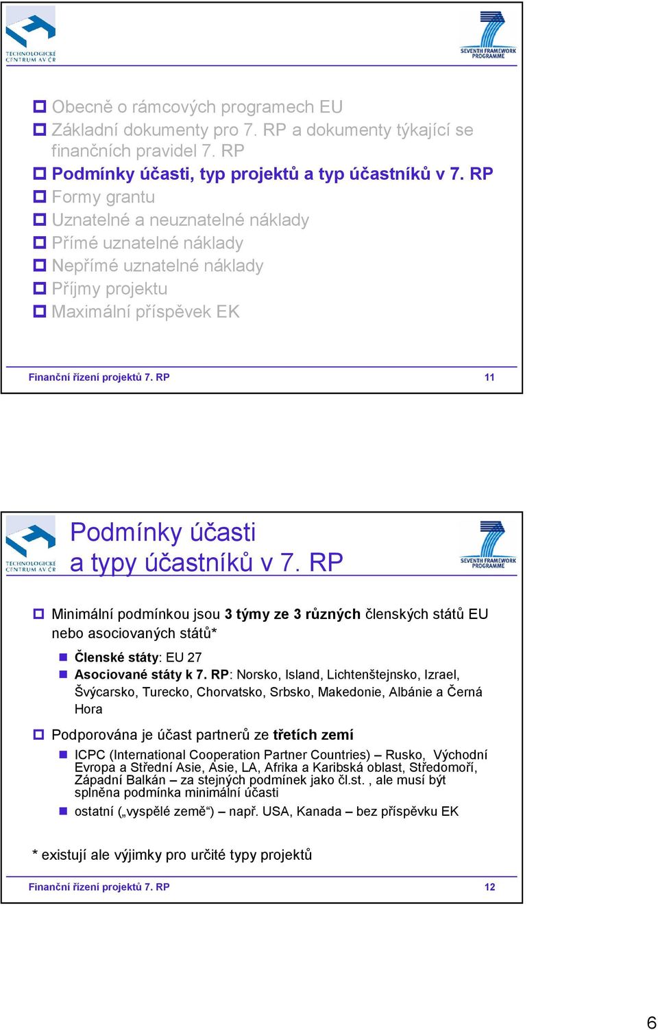 RP 11 Podmínky účasti a typy účastníků v 7. RP Minimální podmínkou jsou 3 týmy ze 3 různých členských států EU nebo asociovaných států* Členské státy: EU 27 Asociované státy k 7.