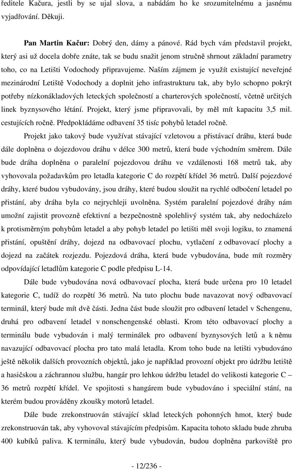 Naším zájmem je využít existující neveřejné mezinárodní Letiště Vodochody a doplnit jeho infrastrukturu tak, aby bylo schopno pokrýt potřeby nízkonákladových leteckých společností a charterových