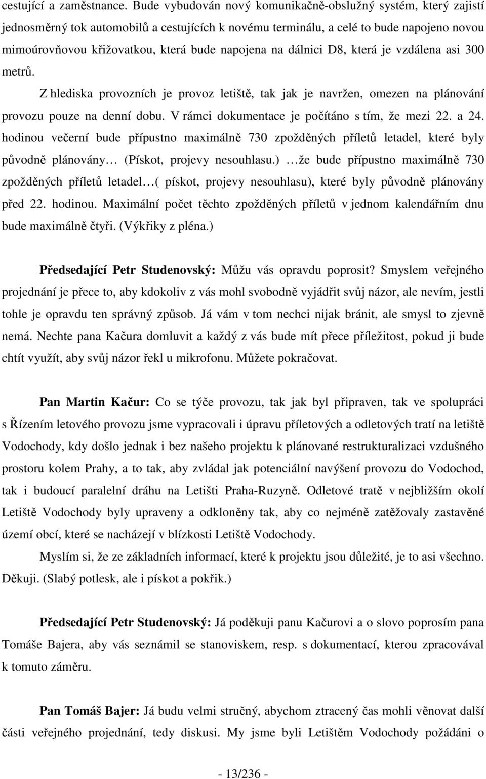 napojena na dálnici D8, která je vzdálena asi 300 metrů. Z hlediska provozních je provoz letiště, tak jak je navržen, omezen na plánování provozu pouze na denní dobu.