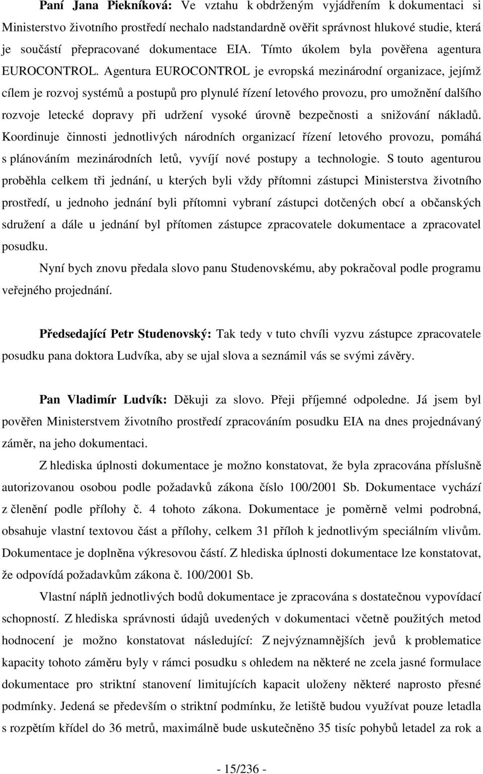 Agentura EUROCONTROL je evropská mezinárodní organizace, jejímž cílem je rozvoj systémů a postupů pro plynulé řízení letového provozu, pro umožnění dalšího rozvoje letecké dopravy při udržení vysoké