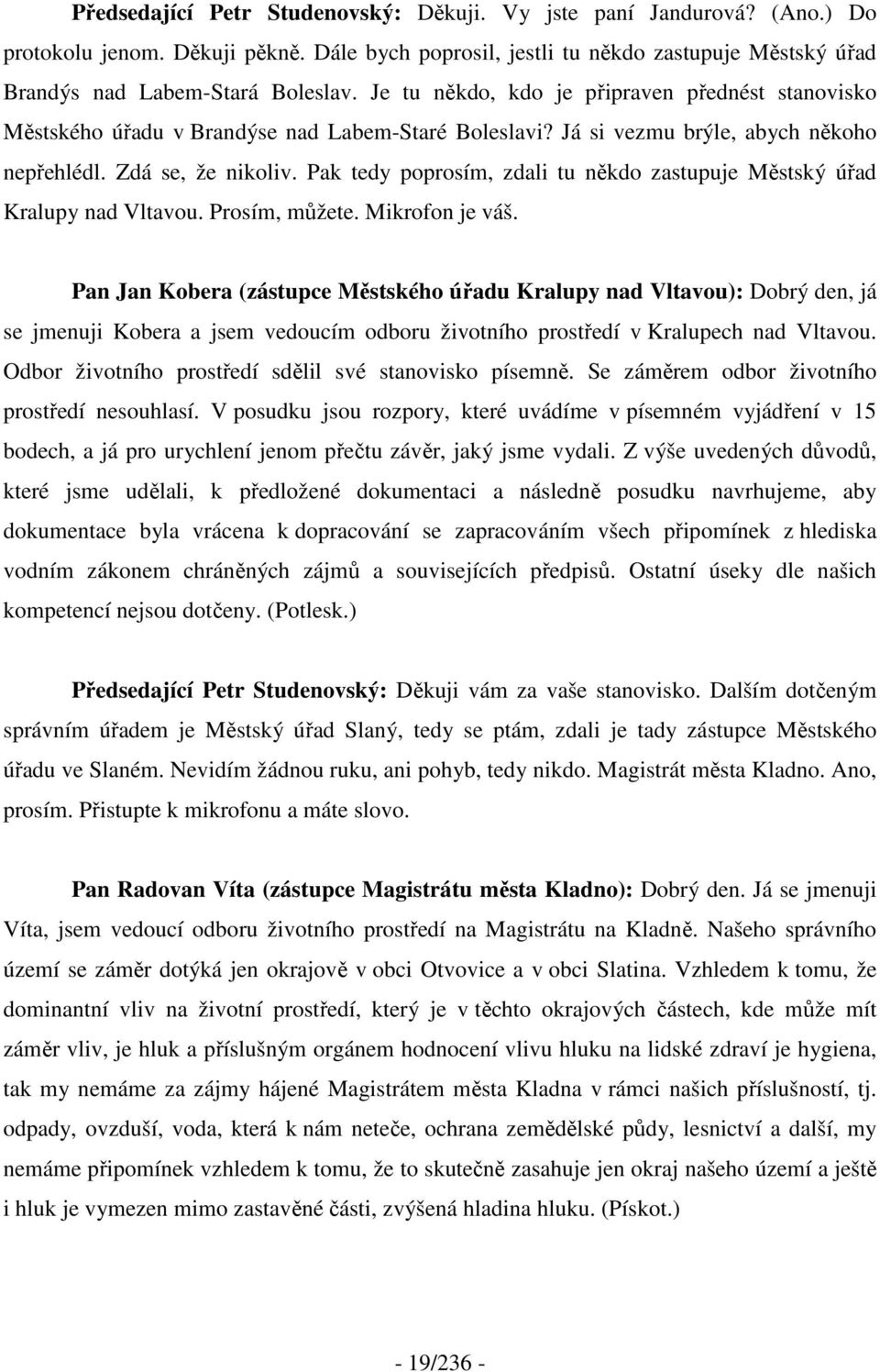 Pak tedy poprosím, zdali tu někdo zastupuje Městský úřad Kralupy nad Vltavou. Prosím, můžete. Mikrofon je váš.