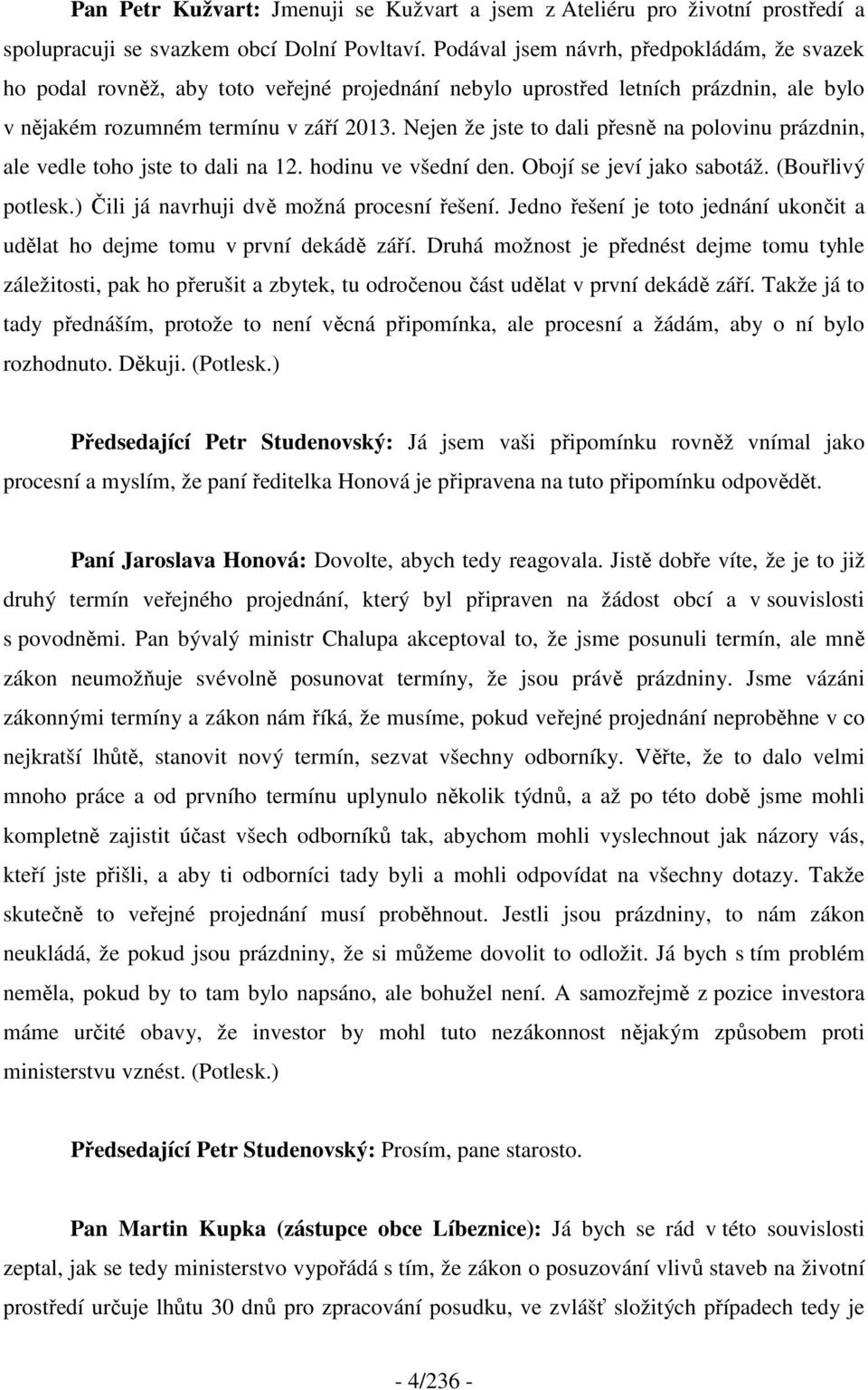 Nejen že jste to dali přesně na polovinu prázdnin, ale vedle toho jste to dali na 12. hodinu ve všední den. Obojí se jeví jako sabotáž. (Bouřlivý potlesk.) Čili já navrhuji dvě možná procesní řešení.