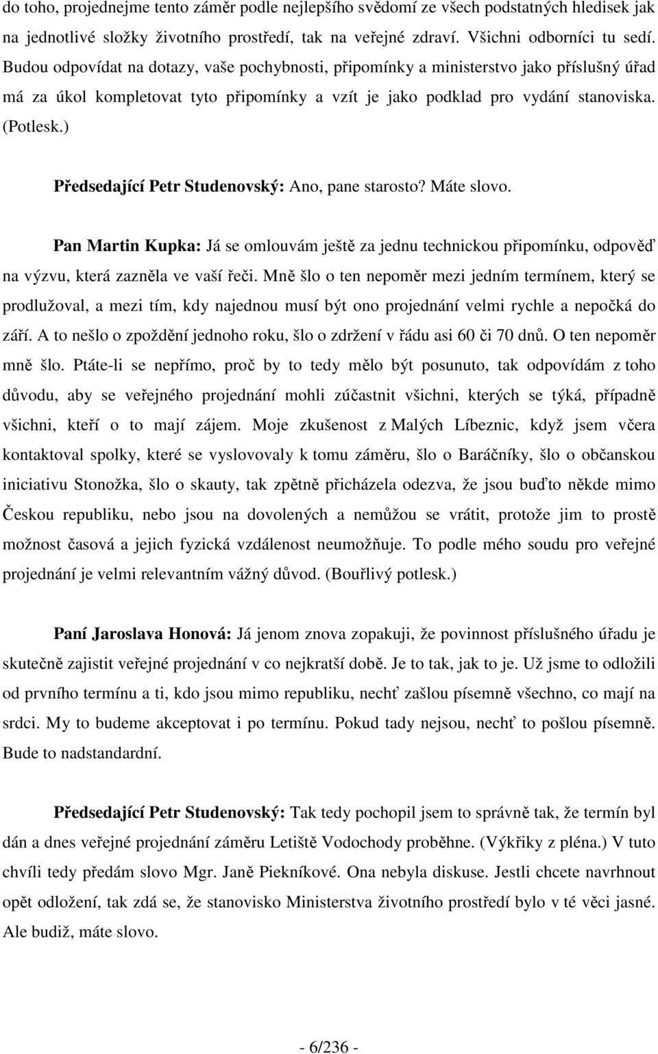 ) Předsedající Petr Studenovský: Ano, pane starosto? Máte slovo. Pan Martin Kupka: Já se omlouvám ještě za jednu technickou připomínku, odpověď na výzvu, která zazněla ve vaší řeči.