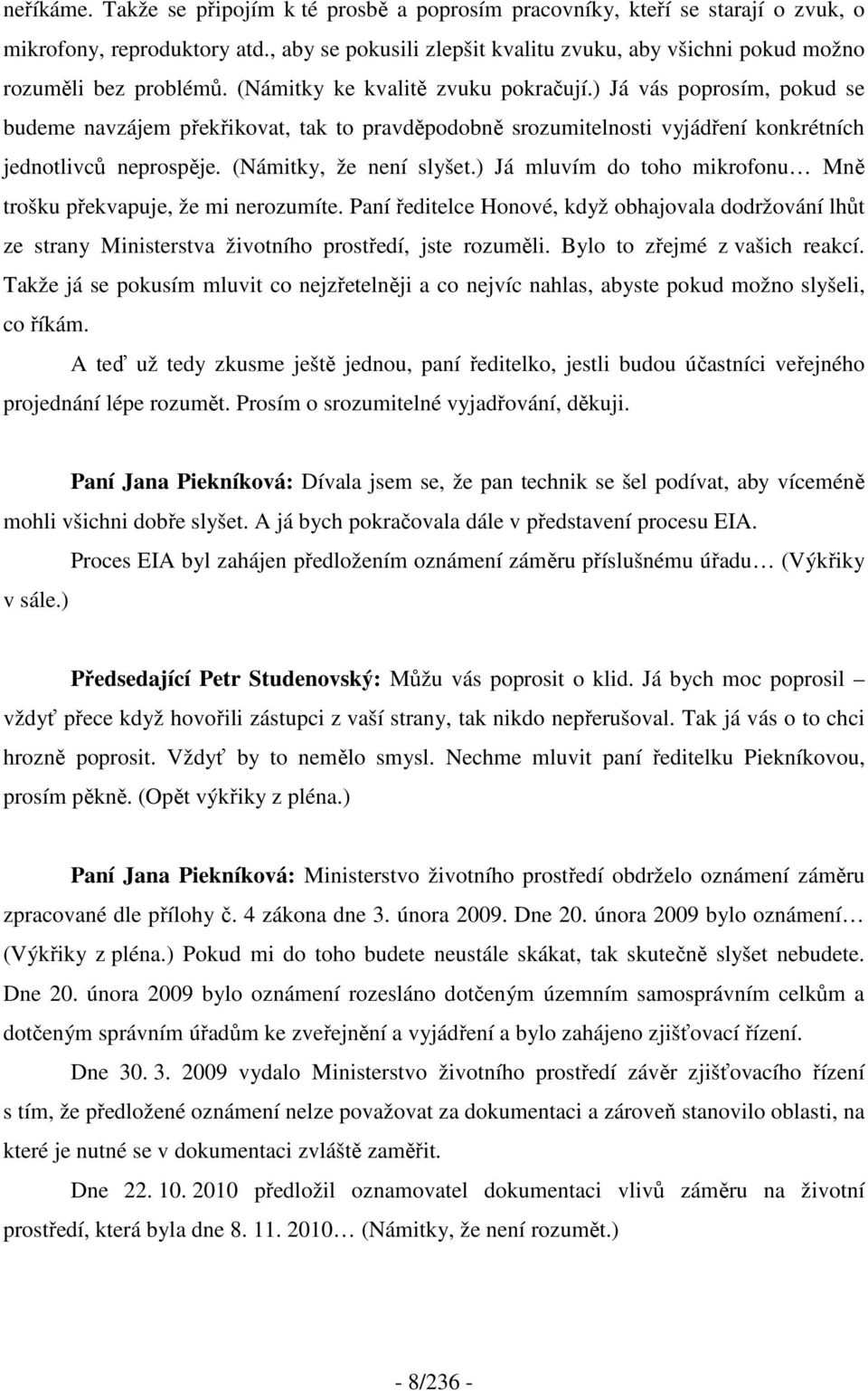 ) Já vás poprosím, pokud se budeme navzájem překřikovat, tak to pravděpodobně srozumitelnosti vyjádření konkrétních jednotlivců neprospěje. (Námitky, že není slyšet.