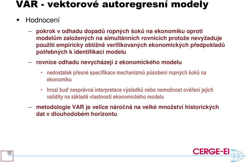 ekonomického modelu nedostatek přesné specifikace mechanizmů působeni ropných šoků na ekonomiku hrozí buď nesprávná interpretace výsledků nebo