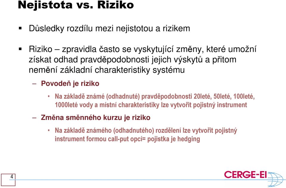 pravděpodobnosti jejich výskytů a přitom nemění základní charakteristiky systému Povodeň je riziko Na základě známé (odhadnuté)