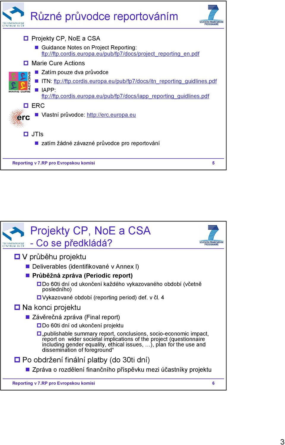 pdf Vlastní průvodce: http://erc.europa.eu JTIs zatím žádné závazné průvodce pro reportování Reporting v 7.RP pro Evropskou komisi 5 Projekty CP, NoE a CSA - Co se předkládá?