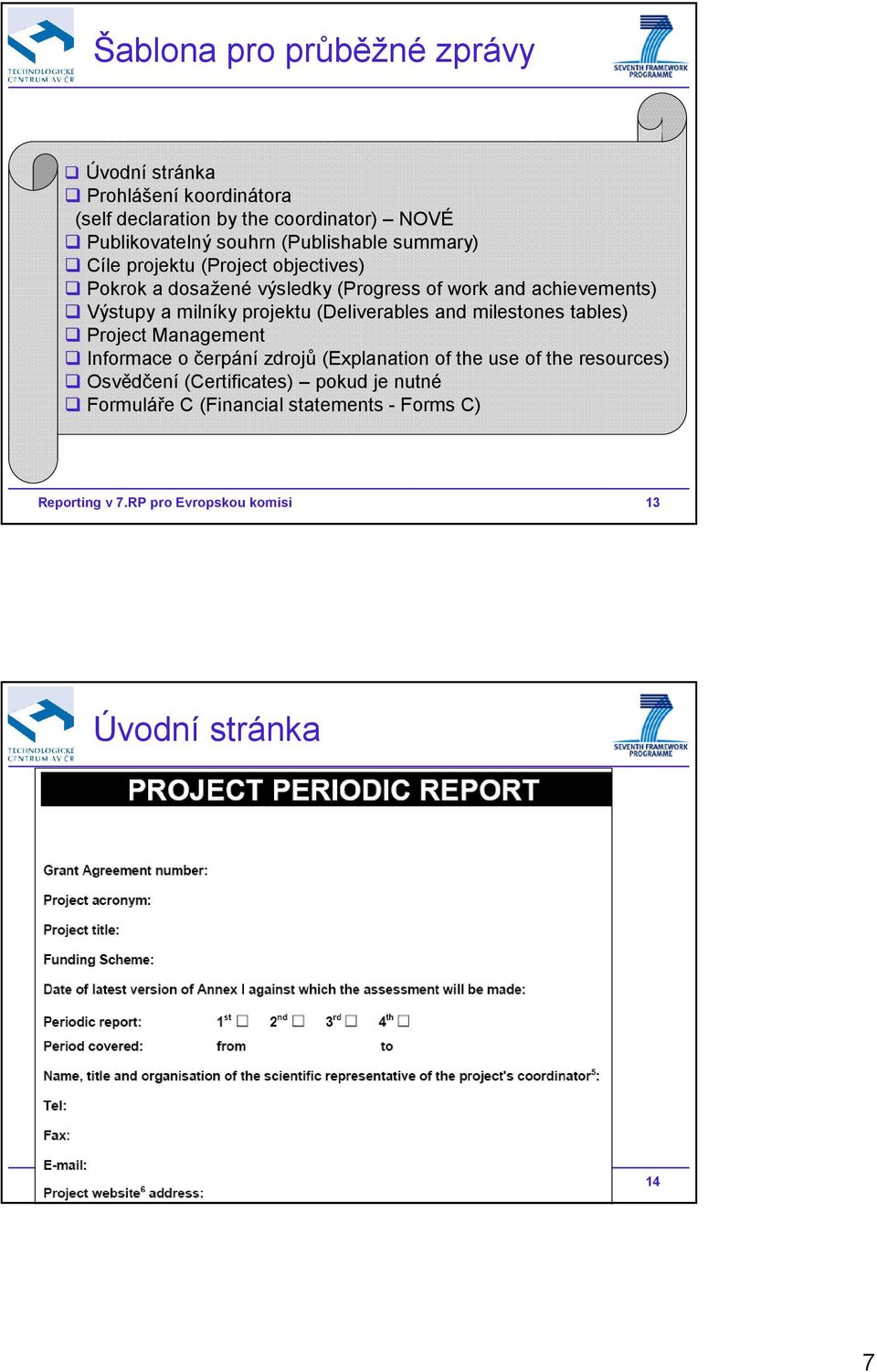 (Deliverables and milestones tables) Project Management Informace o čerpání zdrojů (Explanation of the use of the resources) Osvědčení