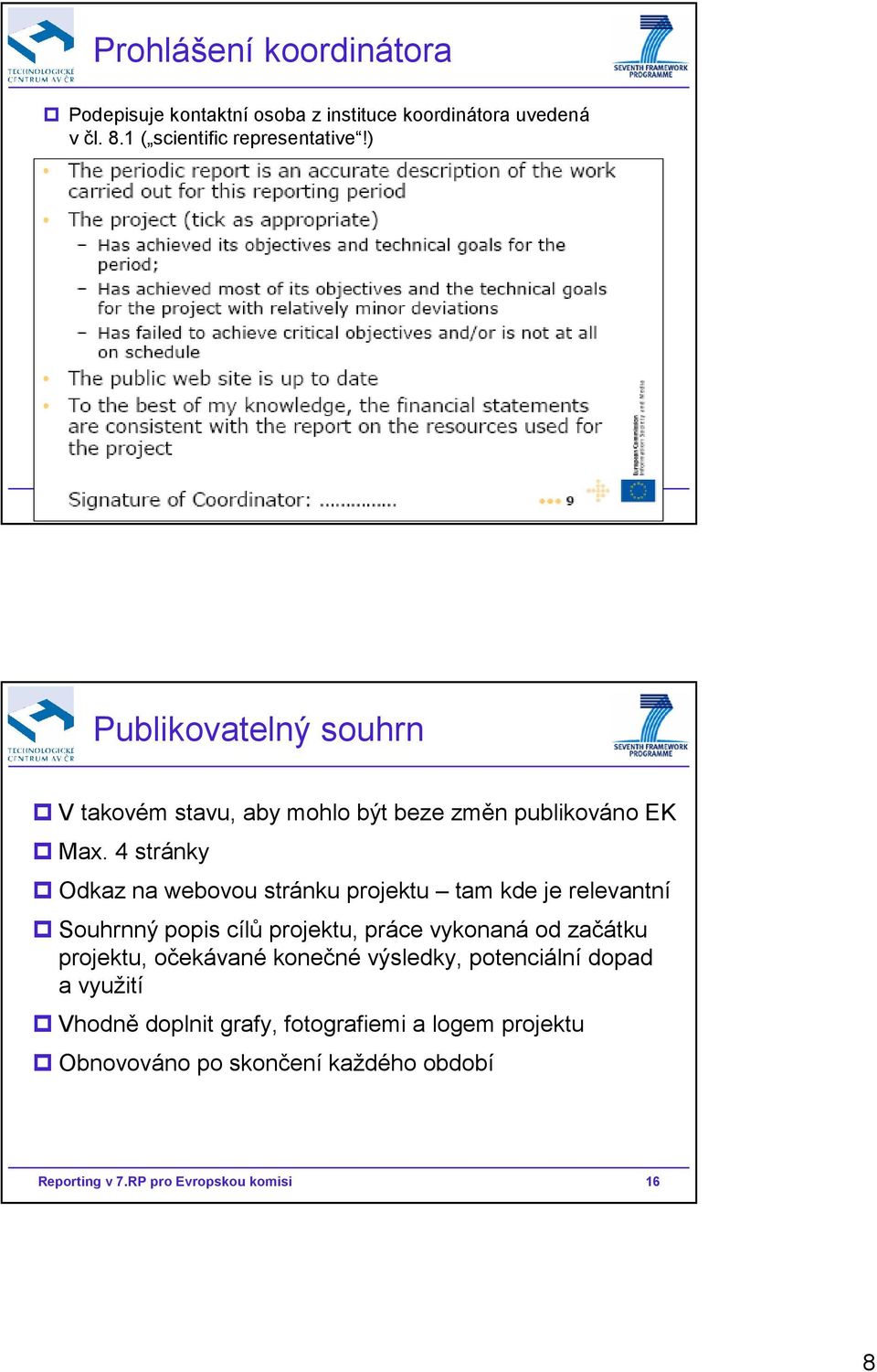 4 stránky Odkaz na webovou stránku projektu tam kde je relevantní Souhrnný popis cílů projektu, práce vykonaná od začátku projektu, očekávané