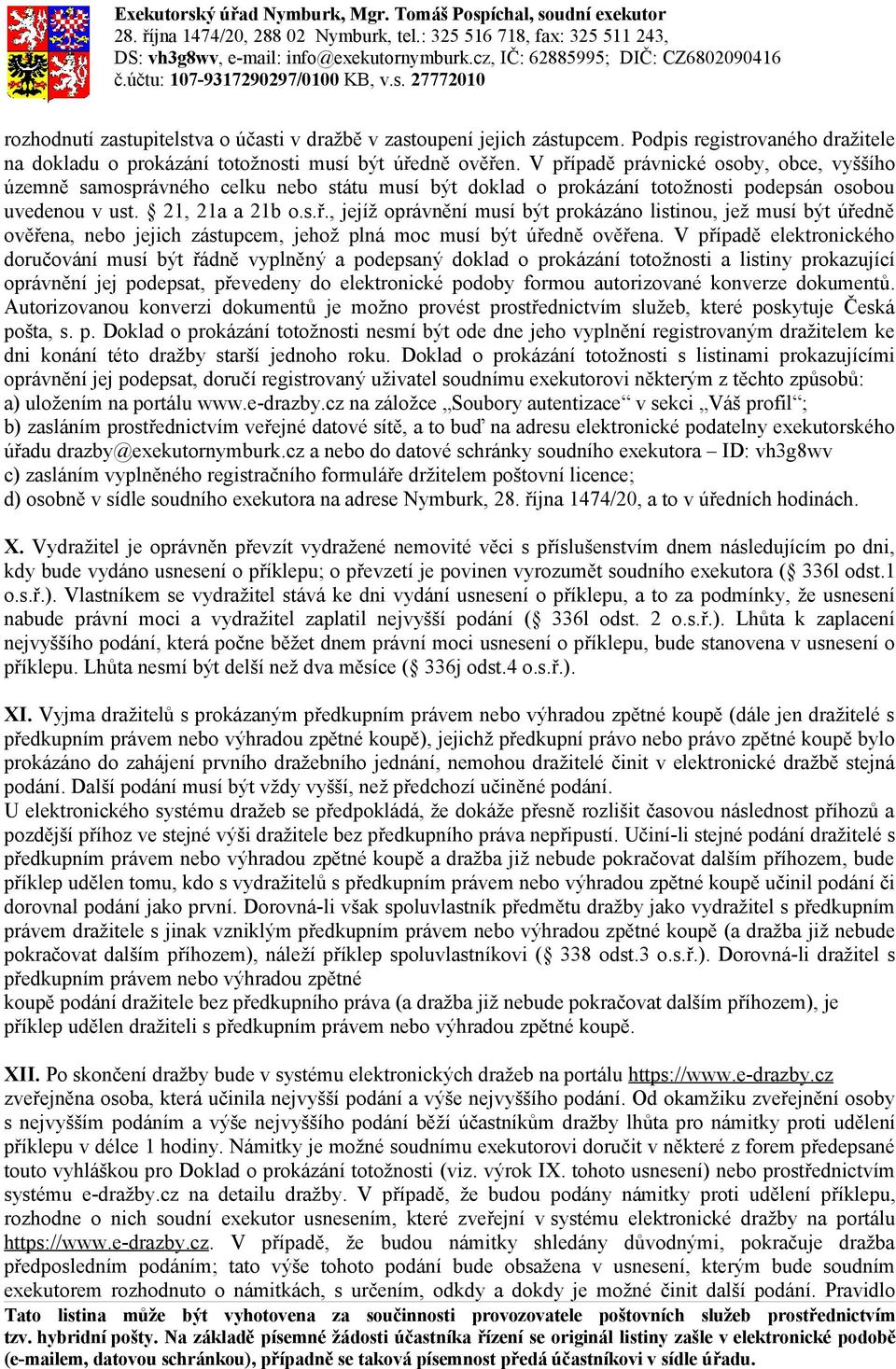 V případě elektronického doručování musí být řádně vyplněný a podepsaný doklad o prokázání totožnosti a listiny prokazující oprávnění jej podepsat, převedeny do elektronické podoby formou