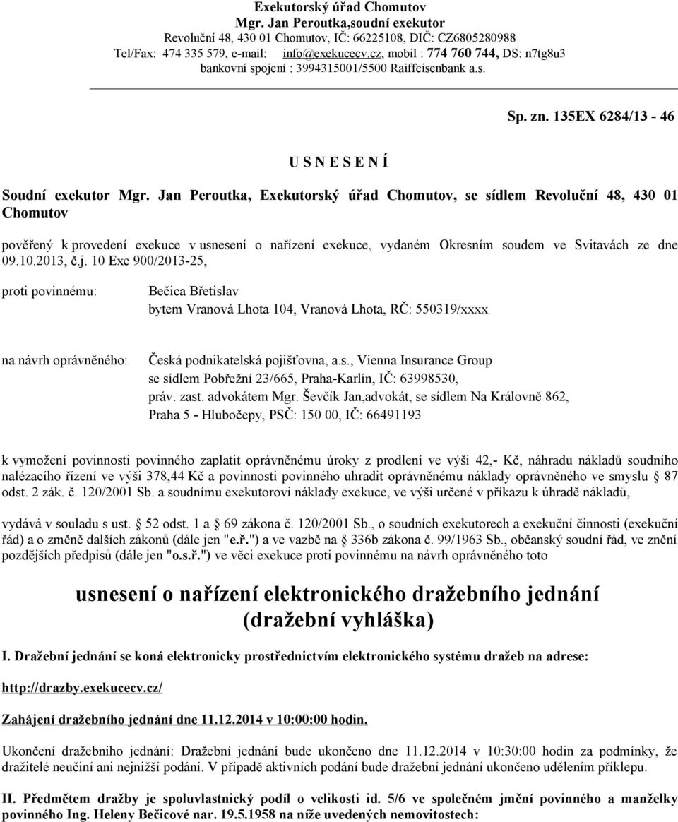 Jan Peroutka, Exekutorský úřad Chomutov, se sídlem Revoluční 48, 430 01 Chomutov pověřený k provedení exekuce v usnesení o nařízení exekuce, vydaném Okresním soudem ve Svitavách ze dne 09.10.2013, č.