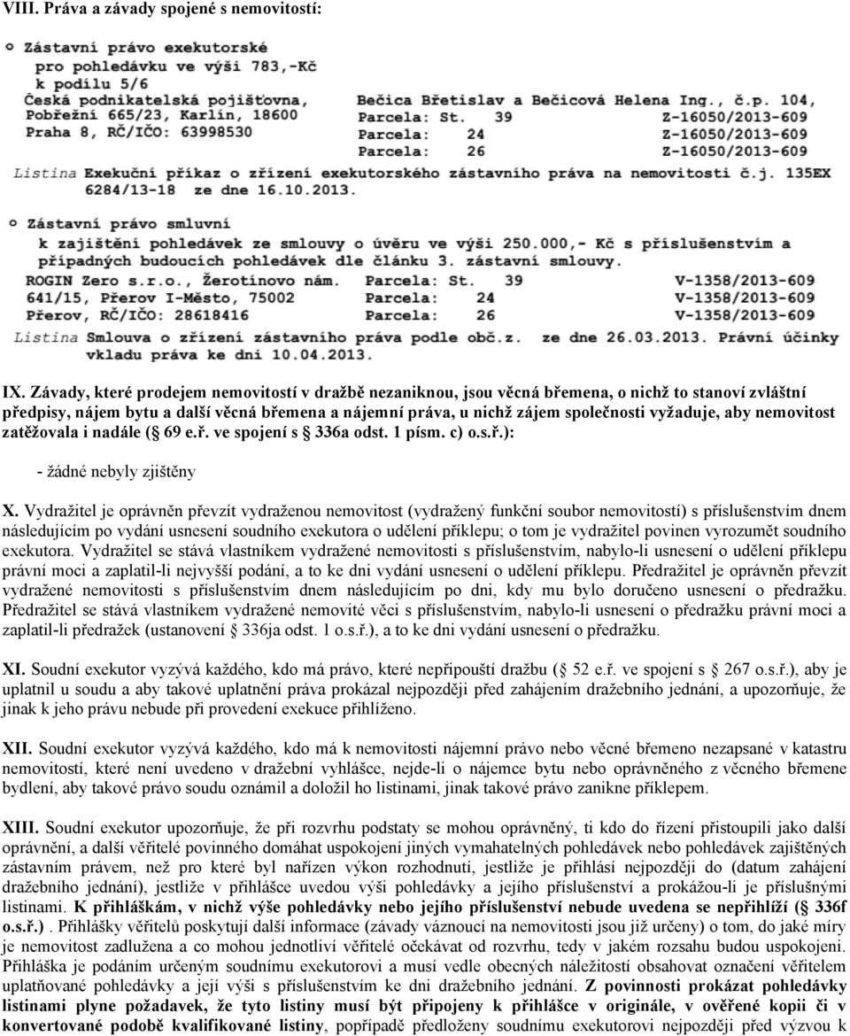 aby nemovitost zatěžovala i nadále ( 69 e.ř. ve spojení s 336a odst. 1 písm. c) o.s.ř.): - žádné nebyly zjištěny X.