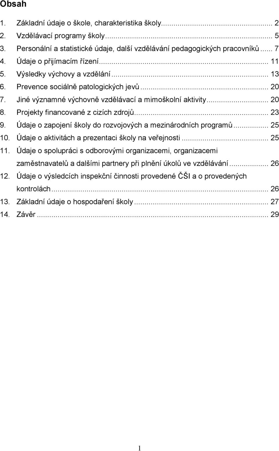 Projekty financované z cizích zdrojů... 23 9. Údaje o zapojení školy do rozvojových a mezinárodních programů... 25 10. Údaje o aktivitách a prezentaci školy na veřejnosti... 25 11.