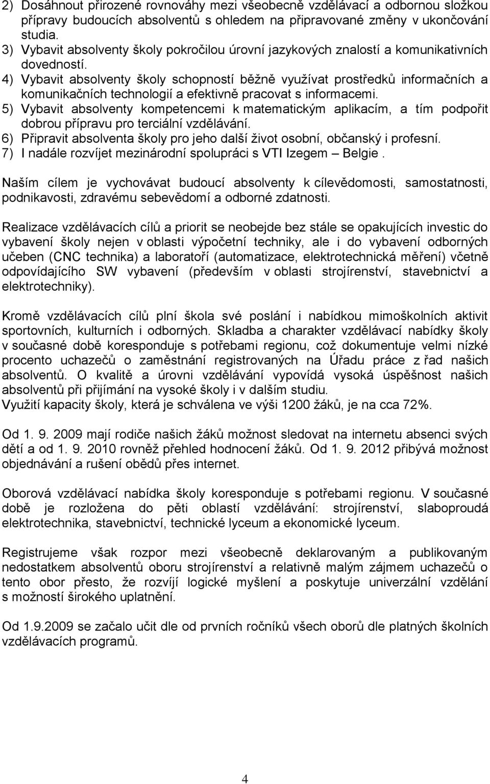 4) Vybavit absolventy školy schopností běžně využívat prostředků informačních a komunikačních technologií a efektivně pracovat s informacemi.