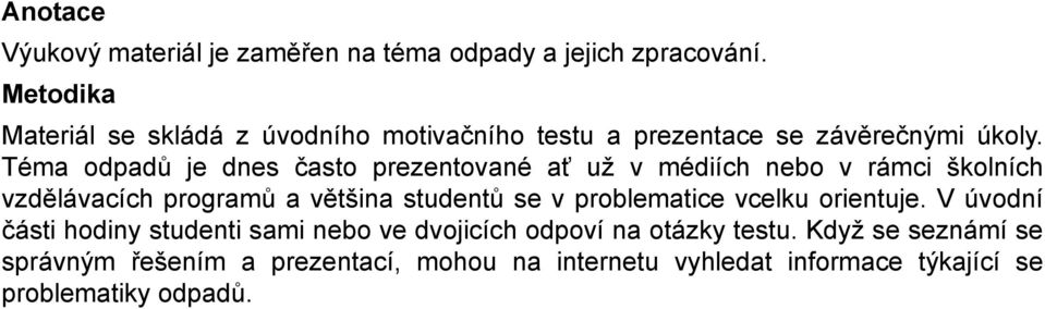 Téma odpadů je dnes často prezentované ať už v médiích nebo v rámci školních vzdělávacích programů avětšina studentů se v