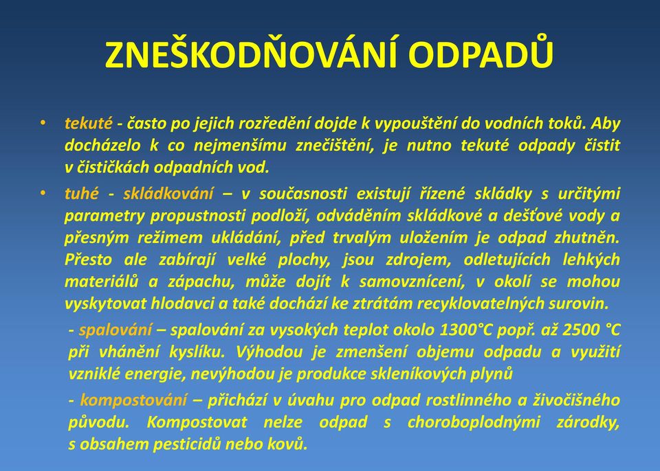 Přesto ale zabírají velké plochy, jsou zdrojem, odletujících lehkých materiálů a zápachu, může dojít k samovznícení, v okolí se mohou vyskytovat hlodavci a také dochází ke ztrátám recyklovatelných