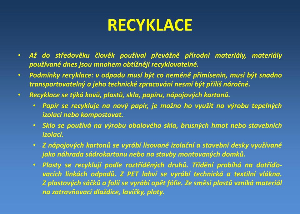 Recyklace se týká kovů, plastů, skla, papíru, nápojových kartonů. Papír se recykluje na nový papír, je možno ho využít na výrobu tepelných izolací nebo kompostovat.