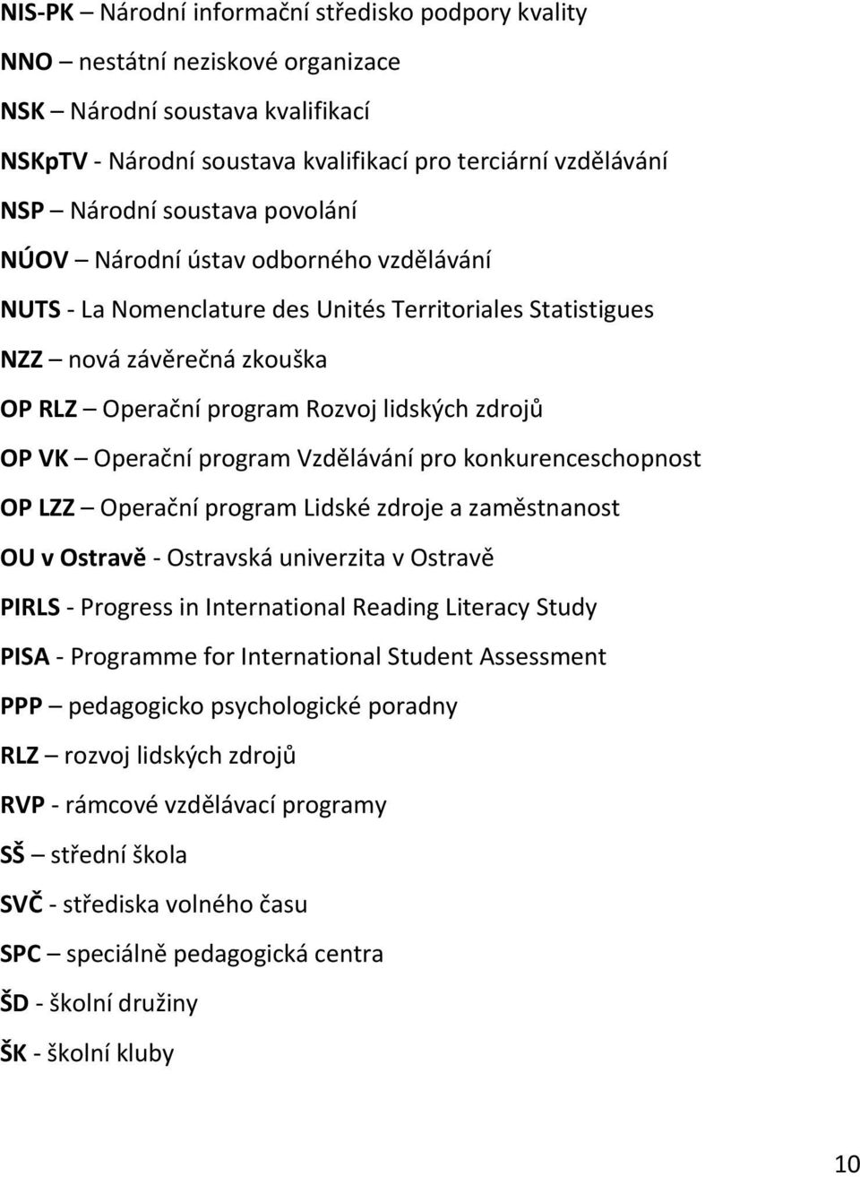 Operační program Vzdělávání pro konkurenceschopnost OP LZZ Operační program Lidské zdroje a zaměstnanost OU v Ostravě - Ostravská univerzita v Ostravě PIRLS - Progress in International Reading