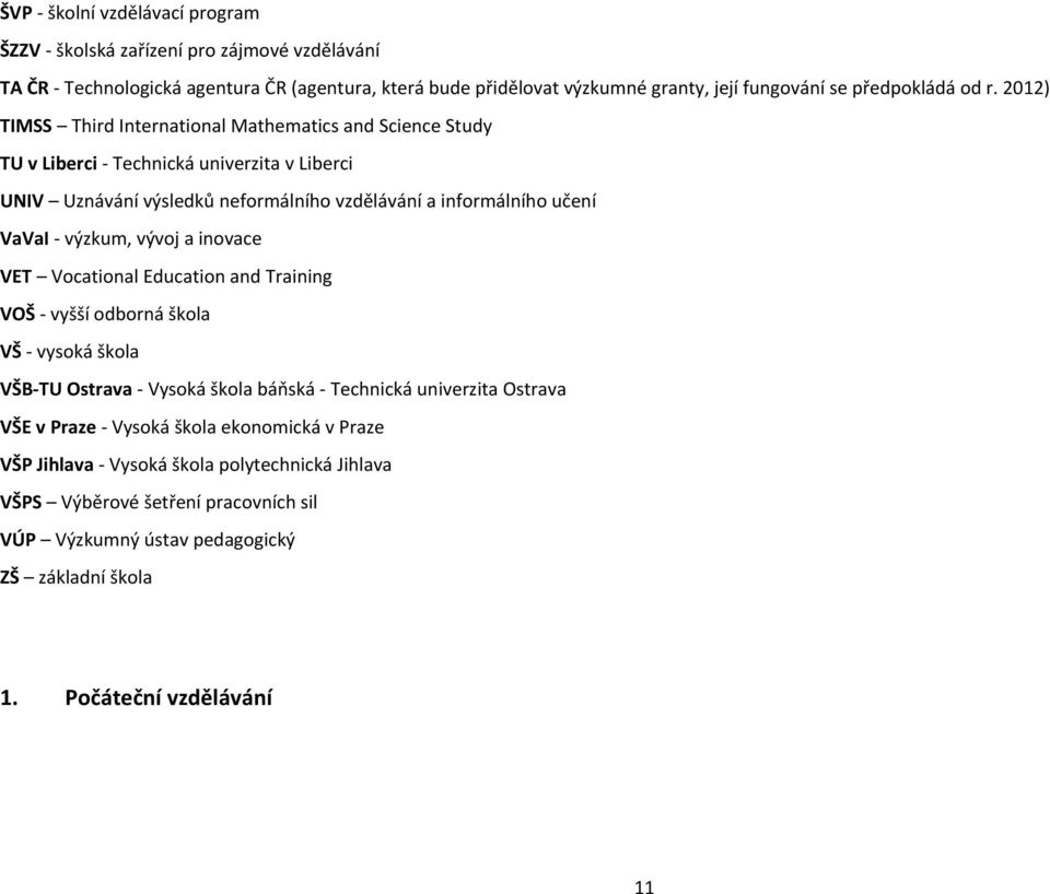 2012) TIMSS Third International Mathematics and Science Study TU v Liberci - Technická univerzita v Liberci UNIV Uznávání výsledků neformálního vzdělávání a informálního učení VaVaI -