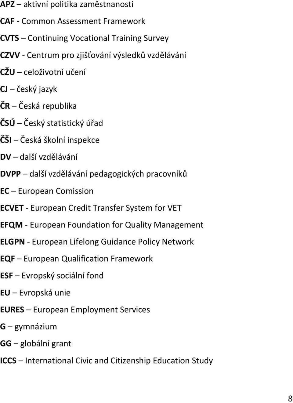 Comission ECVET - European Credit Transfer System for VET EFQM - European Foundation for Quality Management ELGPN - European Lifelong Guidance Policy Network EQF European