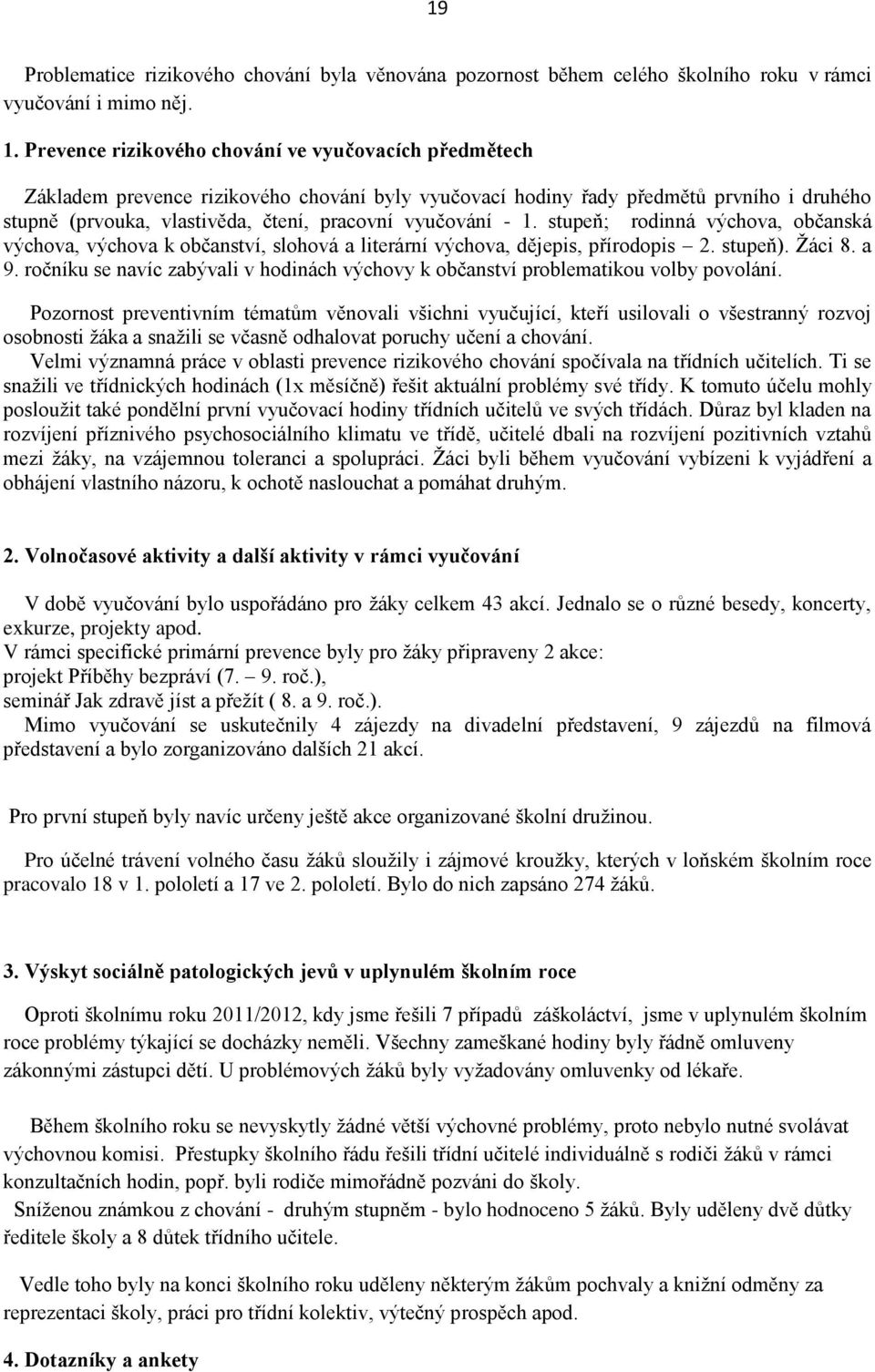 - 1. stupeň; rodinná výchova, občanská výchova, výchova k občanství, slohová a literární výchova, dějepis, přírodopis 2. stupeň). Ţáci 8. a 9.