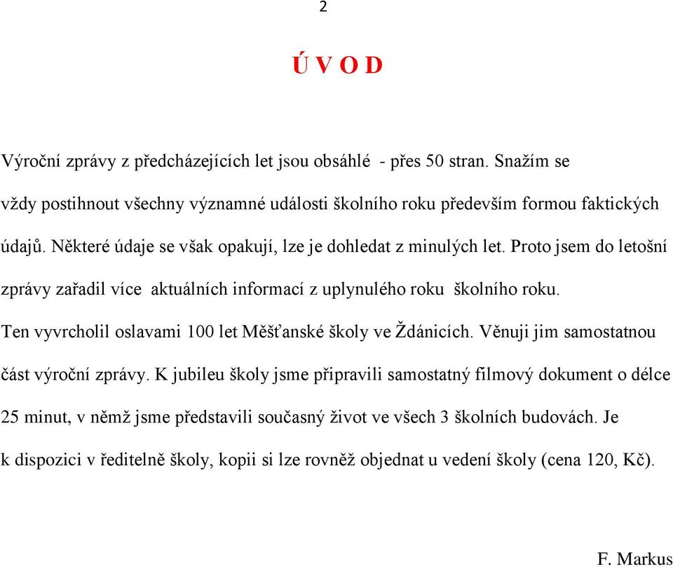 Proto jsem do letošní zprávy zařadil více aktuálních informací z uplynulého roku školního roku. Ten vyvrcholil oslavami 100 let Měšťanské školy ve Ţdánicích.