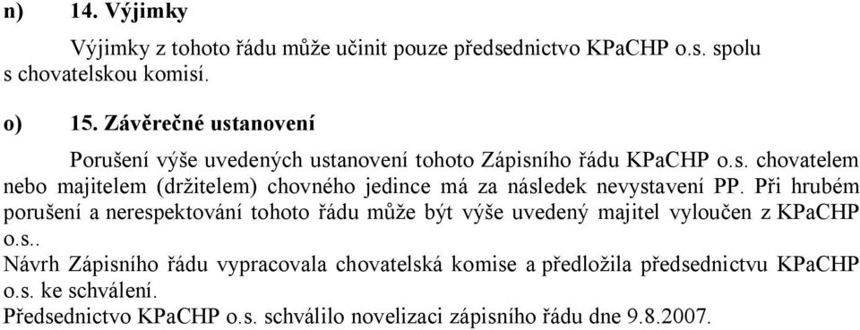 P i hrubém poru ení a nerespektování tohoto ádu m e být vý e uvedený majitel vylou en z KPaCHP o.s.. Návrh Zápisního ádu vypracovala chovatelská komise a p edlo ila p edsednictvu KPaCHP o.