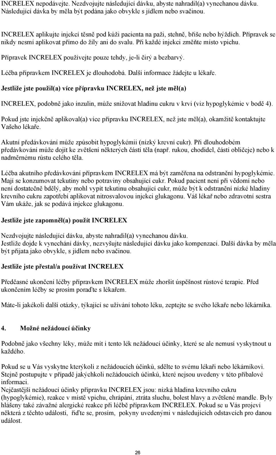 Přípravek INCRELEX používejte pouze tehdy, je-li čirý a bezbarvý. Léčba přípravkem INCRELEX je dlouhodobá. Další informace žádejte u lékaře.