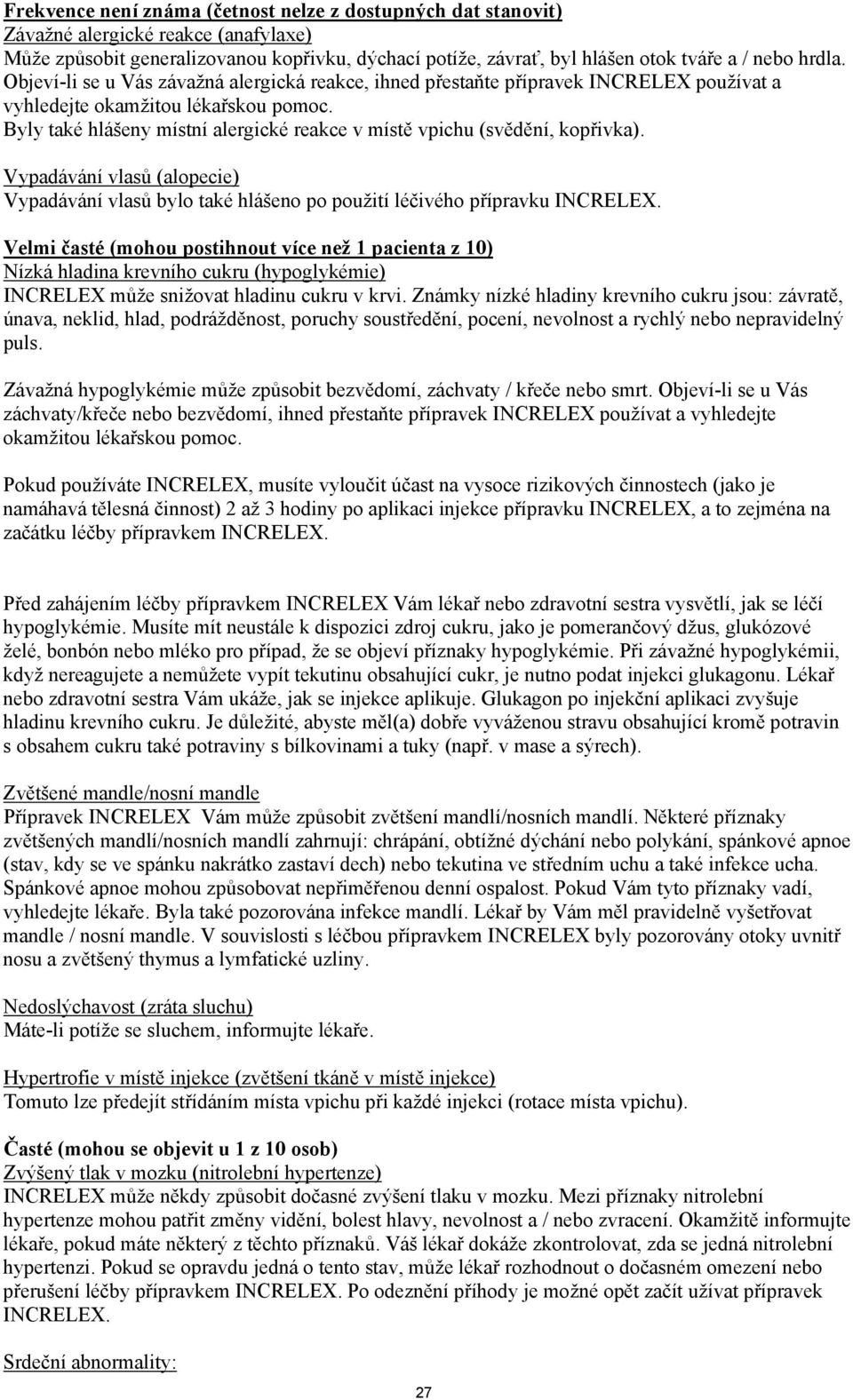 Byly také hlášeny místní alergické reakce v místě vpichu (svědění, kopřivka). Vypadávání vlasů (alopecie) Vypadávání vlasů bylo také hlášeno po použití léčivého přípravku INCRELEX.