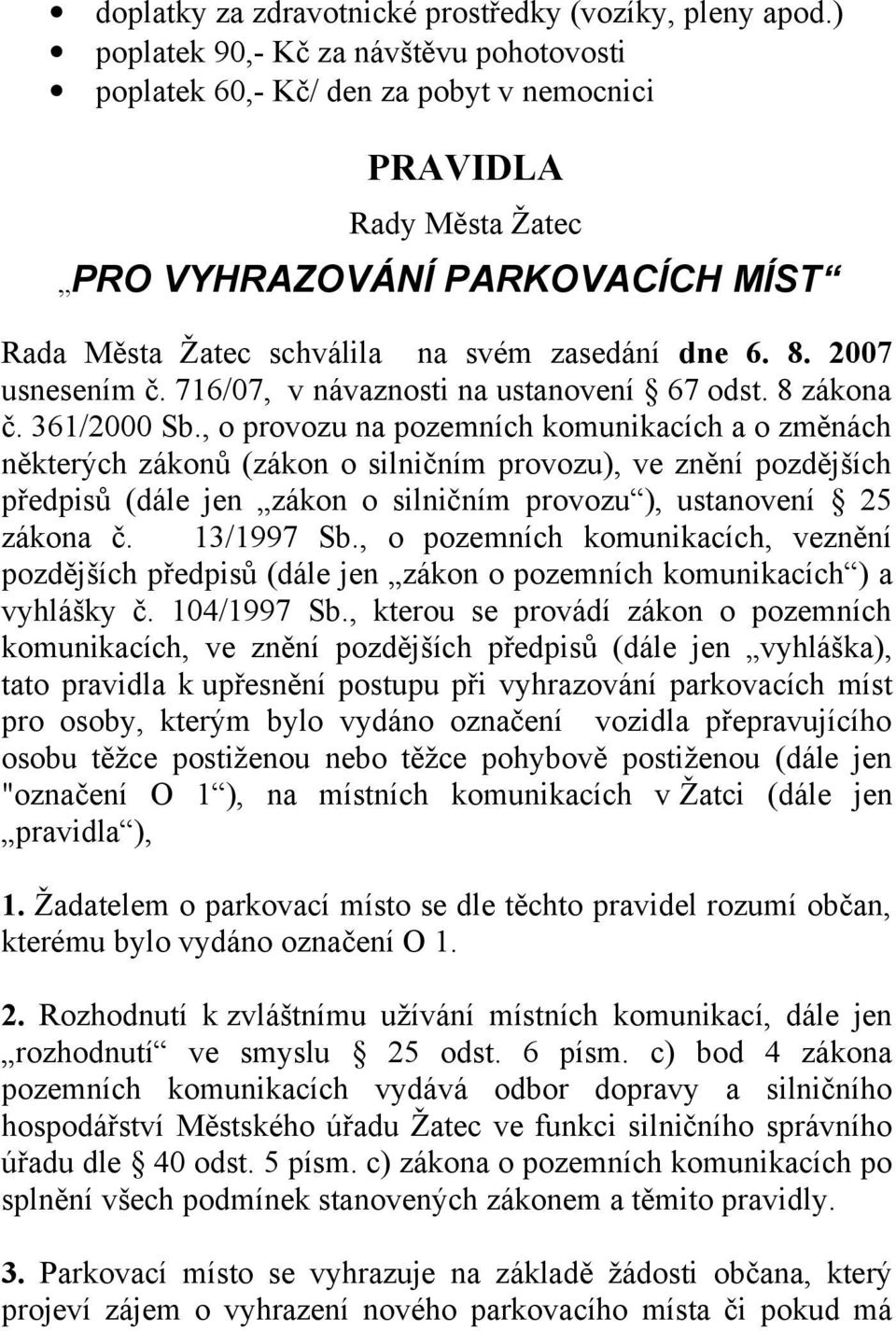 2007 usnesením č. 716/07, v návaznosti na ustanovení 67 odst. 8 zákona č. 361/2000 Sb.