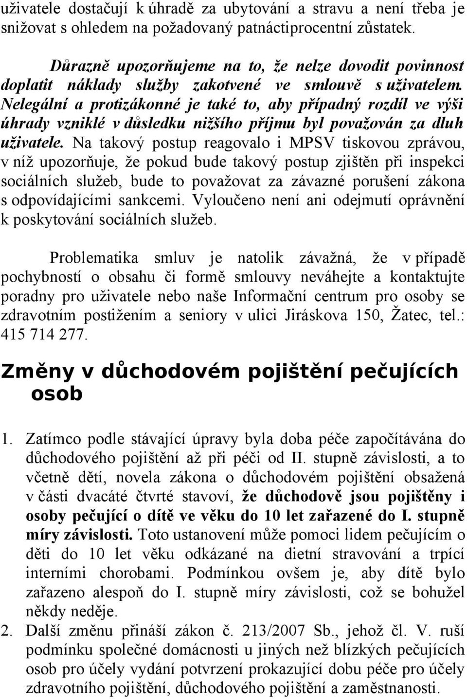 Nelegální a protizákonné je také to, aby případný rozdíl ve výši úhrady vzniklé v důsledku nižšího příjmu byl považován za dluh uživatele.