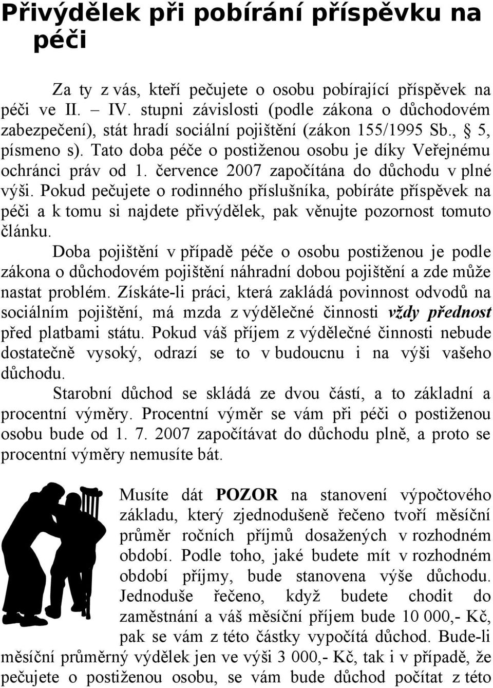 července 2007 započítána do důchodu v plné výši. Pokud pečujete o rodinného příslušníka, pobíráte příspěvek na péči a k tomu si najdete přivýdělek, pak věnujte pozornost tomuto článku.