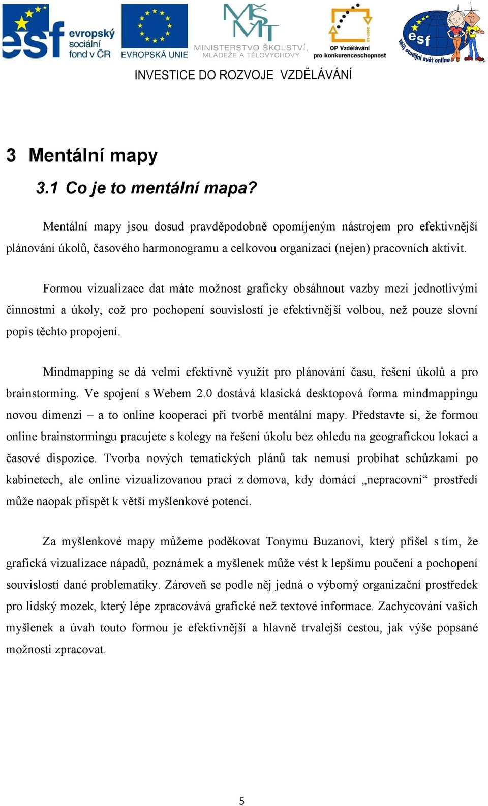 Formou vizualizace dat máte možnost graficky obsáhnout vazby mezi jednotlivými činnostmi a úkoly, což pro pochopení souvislostí je efektivnější volbou, než pouze slovní popis těchto propojení.