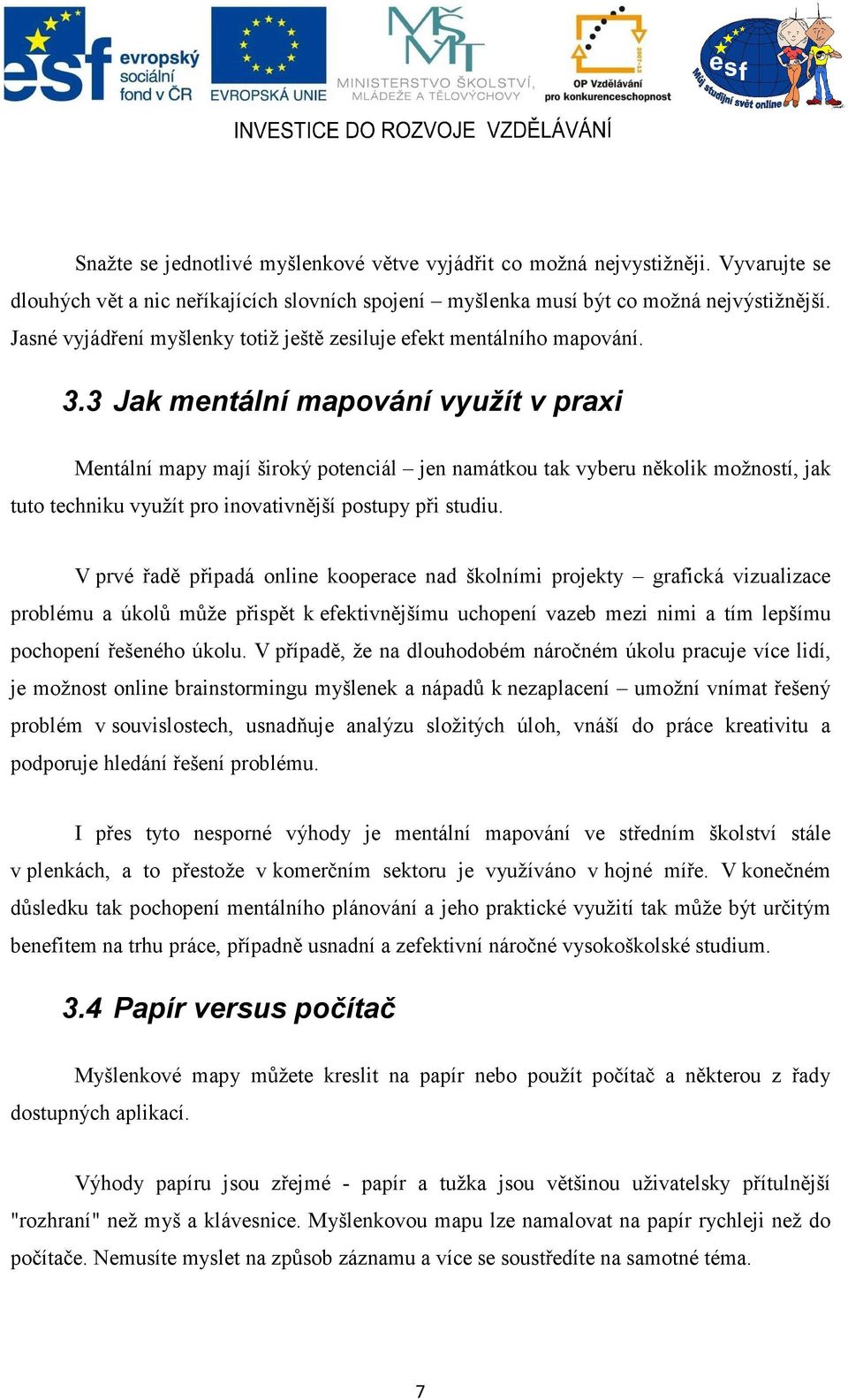 3 Jak mentální mapování využít v praxi Mentální mapy mají široký potenciál jen namátkou tak vyberu několik možností, jak tuto techniku využít pro inovativnější postupy při studiu.