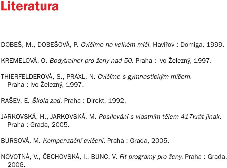 Škola zad. Praha : Direkt, 1992. JARKOVSKÁ, H., JARKOVSKÁ, M. Posilování s vlastním tělem 417krát jinak. Praha : Grada, 2005.