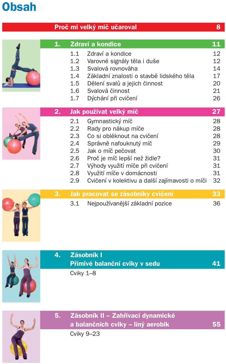 4 Správně nafouknutý míč 29 2.5 Jak o míč pečovat 30 2.6 Proč je míč lepší než židle? 31 2.7 Výhody využití míče při cvičení 31 2.8 Využití míče v domácnosti 31 2.