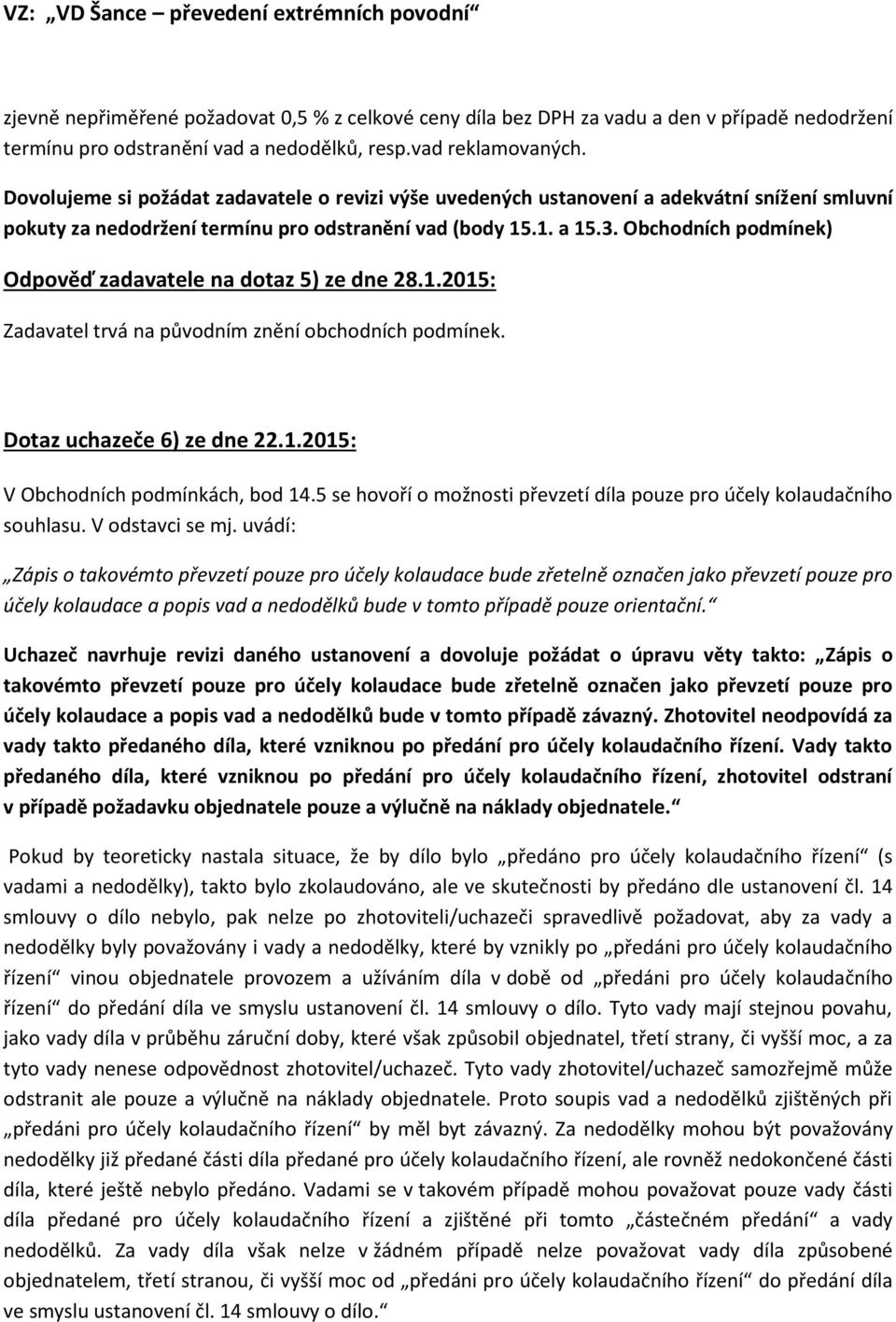 Obchodních podmínek) Odpověď zadavatele na dotaz 5) ze dne 28.1.2015: Zadavatel trvá na původním znění obchodních podmínek. Dotaz uchazeče 6) ze dne 22.1.2015: V Obchodních podmínkách, bod 14.