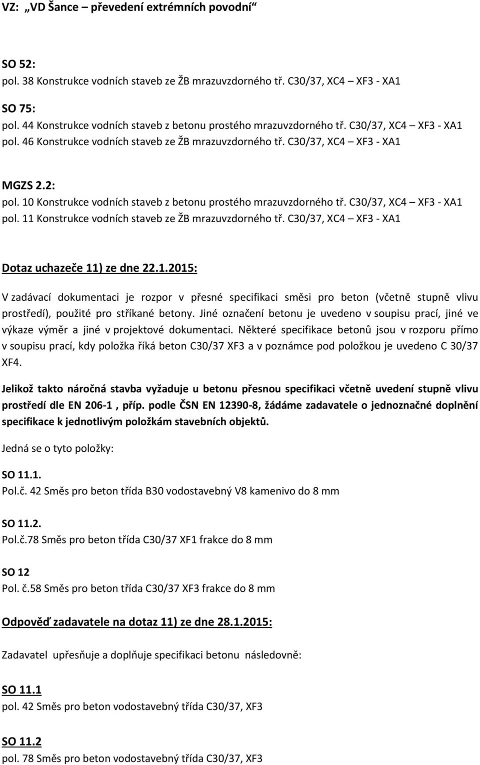 11 Konstrukce vodních staveb ze ŽB mrazuvzdorného tř. C30/37, XC4 XF3 - XA1 Dotaz uchazeče 11) ze dne 22.1.2015: V zadávací dokumentaci je rozpor v přesné specifikaci směsi pro beton (včetně stupně vlivu prostředí), použité pro stříkané betony.